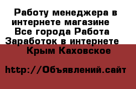 Работу менеджера в интернете магазине. - Все города Работа » Заработок в интернете   . Крым,Каховское